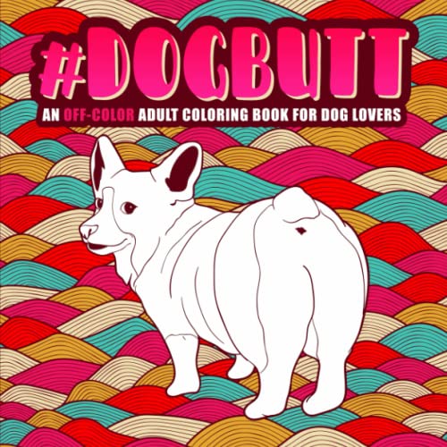 Dog Butt: An Off-Color Adult Coloring Book for Dog Lovers von Honey Badger Coloring