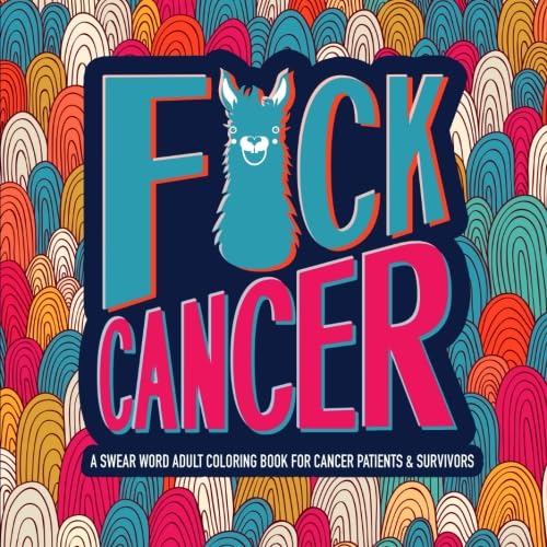 F*ck Cancer: A Swear Word Adult Coloring Book For Cancer Patients & Survivors