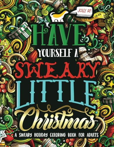 Have Yourself A Sweary Little Christmas: A Sweary Holiday Coloring Book for Adults