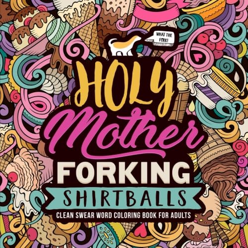 Holy Mother Forking Shirtballs: Clean Swear Word Coloring Book for Adults