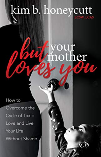 But Your Mother Loves You: How to Overcome the Cycle of Toxic Love and Live Your Life Without Shame von Morgan James Publishing