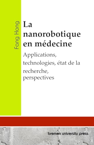 La nanorobotique en médecine: Applications, technologies, état de la recherche, perspectives von bremen university press