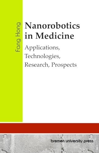 Nanorobotics in Medicine: Applications, Technologies, Research, Prospects von bremen university press