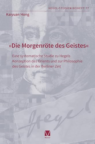 „Die Morgenröte des Geistes“: Eine systematische Studie zu Hegels Konzeption des Orients und zur Philosophie des Geistes in der Berliner Zeit (Hegel-Studien, Beihefte) von Meiner, F