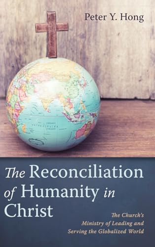 The Reconciliation of Humanity in Christ: The Church's Ministry of Leading and Serving the Globalized World von Pickwick Publications