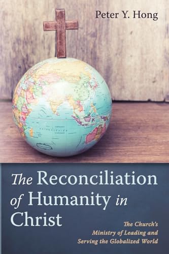 The Reconciliation of Humanity in Christ: The Church's Ministry of Leading and Serving the Globalized World von Pickwick Publications