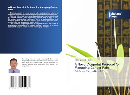 A Novel Acupoint Protocol for Managing Cancer Pain: Reinforcing Yang to Nourish Yin von Scholars' Press