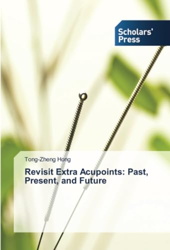 Revisit Extra Acupoints: Past, Present, and Future: DE von Scholars' Press