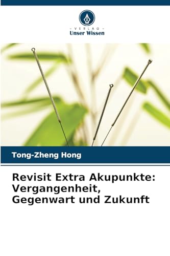Revisit Extra Akupunkte: Vergangenheit, Gegenwart und Zukunft: DE von Verlag Unser Wissen