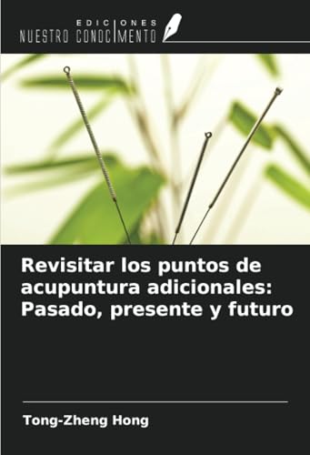 Revisitar los puntos de acupuntura adicionales: Pasado, presente y futuro von Ediciones Nuestro Conocimiento