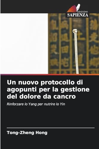 Un nuovo protocollo di agopunti per la gestione del dolore da cancro: Rinforzare lo Yang per nutrire lo Yin von Edizioni Sapienza