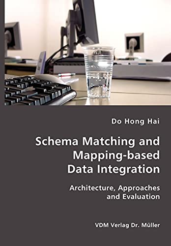 Schema Matching and Mapping-based Data Integration: Architecture, Approaches and Evaluation Schema Matching and Mapping-based Data Integration: Architecture, Approaches and Evaluation von VDM Verlag Dr. Mueller E.K.