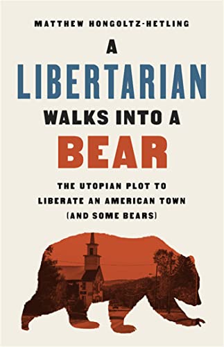 A Libertarian Walks Into a Bear: The Utopian Plot to Liberate an American Town (And Some Bears) von PublicAffairs