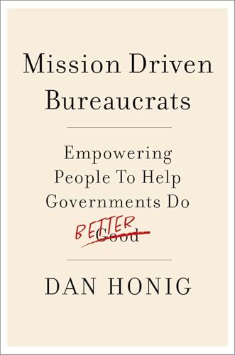Mission Driven Bureaucrats: Empowering People to Help Government Do Better von Oxford University Press Inc