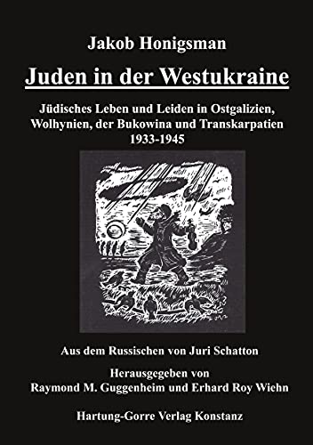Juden in der Westukraine. Jüdisches Leben und Leiden in Ostgalizien, Wolhynien, der Bukowina und Transkarpatien 1933-1945. Juden in der Westukraine. Jüdisches Leben und Leiden in Ostgalizien, Wolhynien, der Bukowina und Transkarpatien 1933-1945.