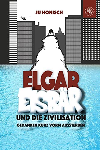 Elgar Eisbär und die Zivilisation: Gedanken kurz vorm Aussterben Elgar Eisbär und die Zivilisation: Gedanken kurz vorm Aussterben