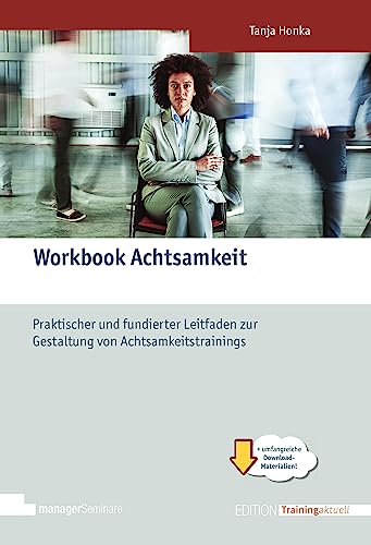 Workbook Achtsamkeit: Praktischer und fundierter Leitfaden zur Gestaltung von Achtsamkeitstrainings (Edition Training aktuell) von managerSeminare Verlags GmbH