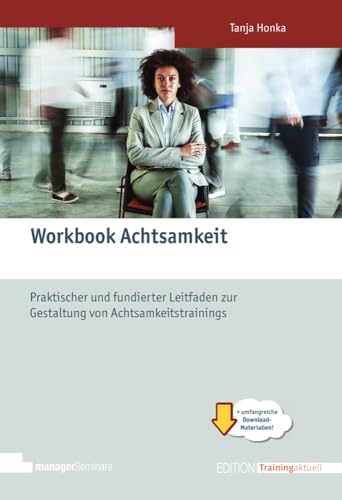 Workbook Achtsamkeit: Praktischer und fundierter Leitfaden zur Gestaltung von Achtsamkeitstrainings (Edition Training aktuell) von managerSeminare Verlags GmbH