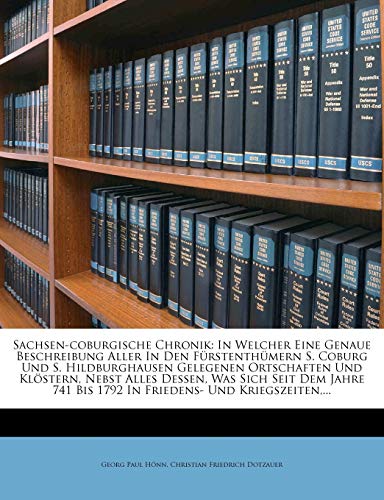 Sachsen-Coburgische Chronik: In Welcher Eine Genaue Beschreibung Aller in Den Fürstenthümern S. Coburg Und S. Hildburghausen Gelegenen Ortschaften Und ... Bis 1792 in Friedens- Und Kriegszeiten, ...