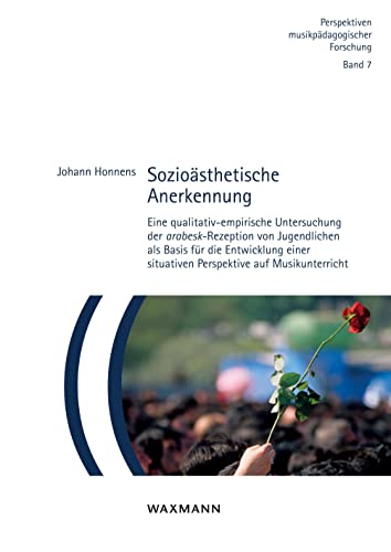 Sozioästhetische Anerkennung: Eine qualitativ-empirische Untersuchung der arabesk-Rezeption von Jugendlichen als Basis für die Entwicklung einer ... (Perspektiven musikpädagogischer Forschung) von Waxmann Verlag GmbH