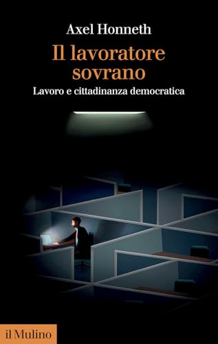 Il lavoratore sovrano. Lavoro e cittadinanza democratica (Collezione di testi e di studi) von Il Mulino