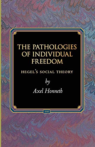 The Pathologies of Individual Freedom: Hegel's Social Theory (Princeton Monographs in Philosophy)