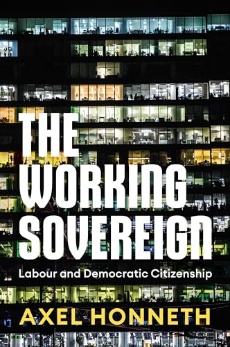 The Working Sovereign: Labour and Democratic Citizenship The Working Sovereign: Labour and Democratic Citizenship