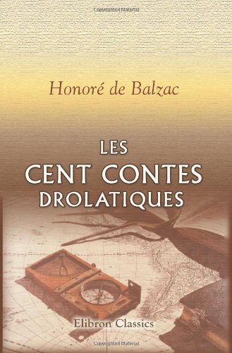 Les cent contes drolatiques: Colligez es abbaïes de Tourayne, et mis en lumière par le sieur de Balzac