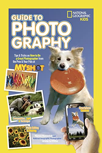 National Geographic Kids Guide to Photography: Tips & Tricks on How to Be a Great Photographer From the Pros & Your Pals at My Shot von National Geographic Kids