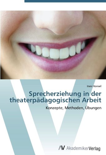 Sprecherziehung in der theaterpädagogischen Arbeit: Konzepte, Methoden, Übungen