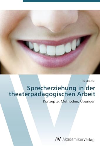 Sprecherziehung in der theaterpädagogischen Arbeit: Konzepte, Methoden, Übungen