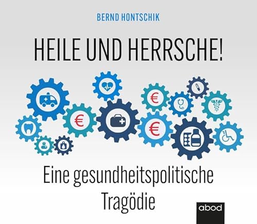 Heile und Herrsche: Eine gesundheitspolitische Trägodie von ABOD Verlag