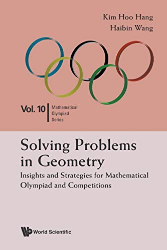 Solving Problems In Geometry: Insights And Strategies For Mathematical Olympiad And Competitions von World Scientific Publ.