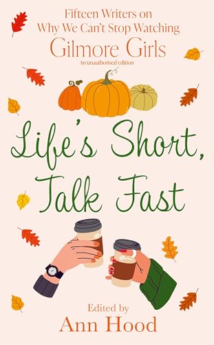 Life's Short, Talk Fast: 15 Writers on Why We Can’t Stop Watching Gilmore Girls von Renegade Books