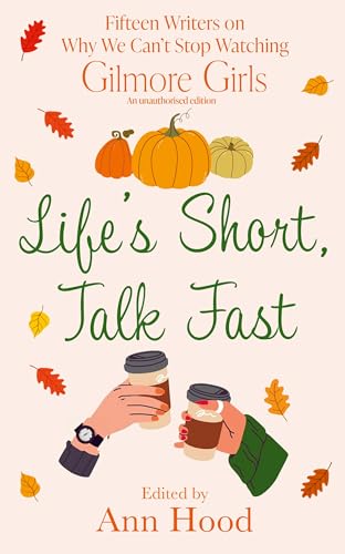 Life's Short, Talk Fast: 15 Writers on Why We Can’t Stop Watching Gilmore Girls Life's Short, Talk Fast: 15 Writers on Why We Can’t Stop Watching Gilmore Girls von Renegade Books