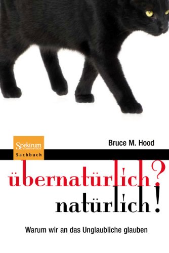 übernatürlich? natürlich!: Warum wir an das Unglaubliche glauben