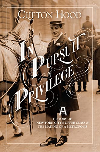 In Pursuit of Privilege: A History of New York City's Upper Class and the Making of a Metropolis In Pursuit of Privilege: A History of New York City's Upper Class and the Making of a Metropolis