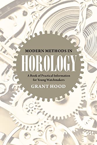 Modern Methods in Horology: A Book of Practical Information for Young Watchmakers