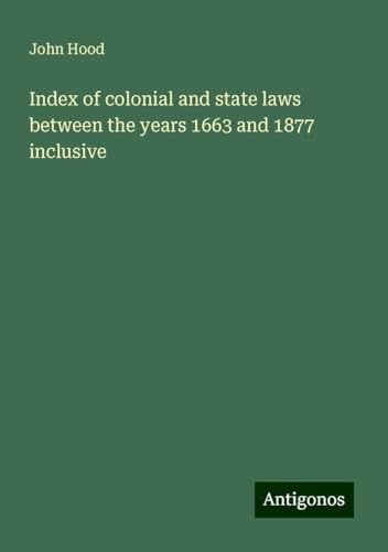 Index of colonial and state laws between the years 1663 and 1877 inclusive von Antigonos Verlag