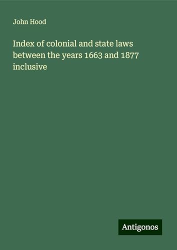 Index of colonial and state laws between the years 1663 and 1877 inclusive von Antigonos Verlag