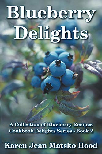 Blueberry Delights Cookbook: A Collection of Blueberry Recipes (Cookbook Delights Series, Band 2)