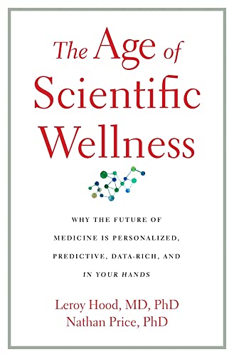 The Age of Scientific Wellness: Why the Future of Medicine Is Personalized, Predictive, Data-Rich, and in Your Hands von Harvard University Press