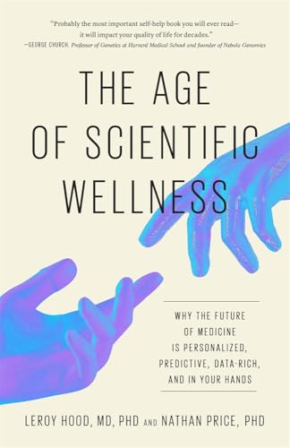 The Age of Scientific Wellness: Why the Future of Medicine Is Personalized, Predictive, Data-Rich, and in Your Hands von Harvard University Press