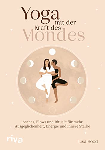 Yoga mit der Kraft des Mondes: Asanas, Flows und Rituale für mehr Ausgeglichenheit, Energie und innere Stärke von Riva