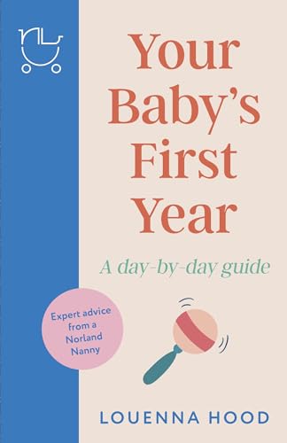 Your Baby’s First Year: A day-by-day guide from an expert Norland-trained nanny