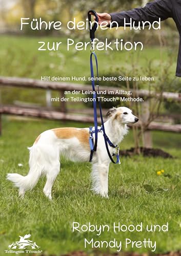 Führe deinen Hund zur Perfektion: Hilf deinem Hund, seine beste Seite zu leben - an der Leine und im Alltag, mit der Tellington TTouch® Methode