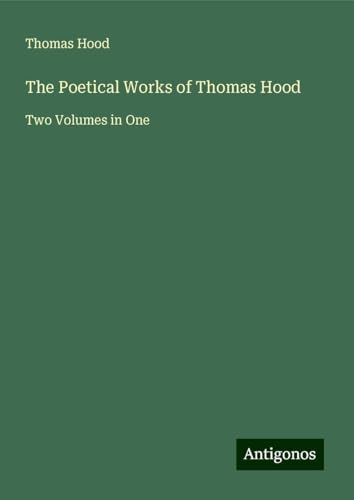 The Poetical Works of Thomas Hood: Two Volumes in One von Antigonos Verlag