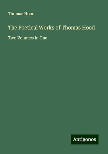 The Poetical Works of Thomas Hood: Two Volumes in One von Antigonos Verlag