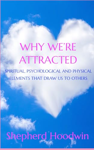 Why We're Attracted: Spiritual, Psychological and Physical Elements That Draw Us to Others Why We're Attracted: Spiritual, Psychological and Physical Elements That Draw Us to Others