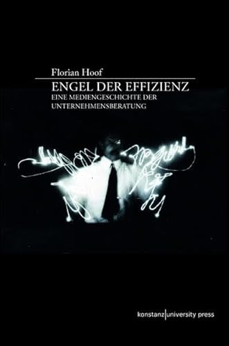 Engel der Effizienz: Eine Mediengeschichte der Unternehmensberatung von Konstanz University Press